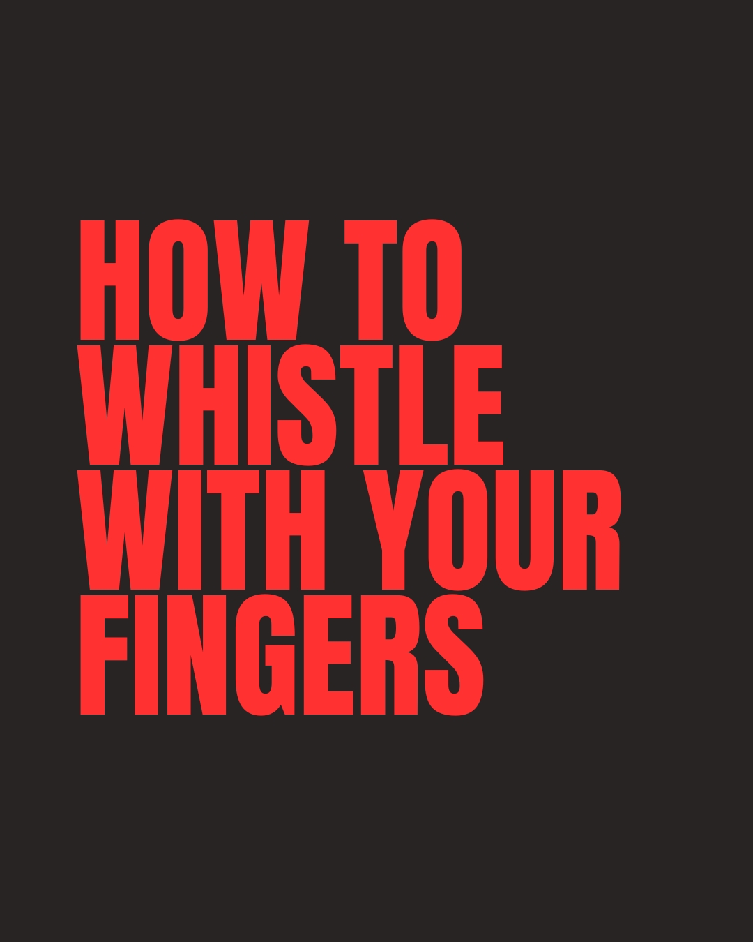 HOW TO WHISTLE WITH YOUR FINGERS